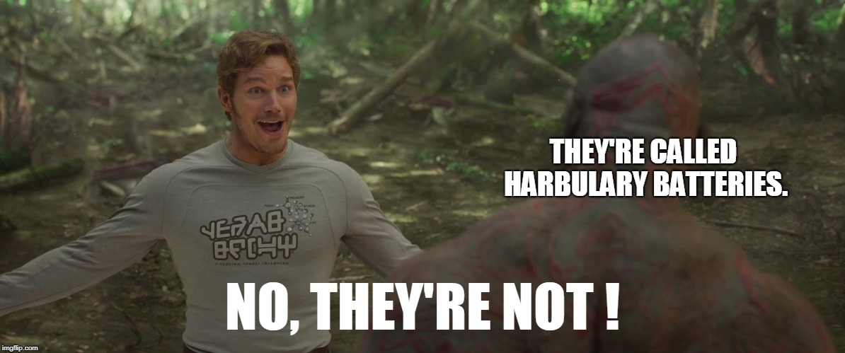 THEY'RE CALLED HARBULARY BATTERIES. NO, THEY'RE NOT ! | image tagged in guardians of the galaxy | made w/ Imgflip meme maker