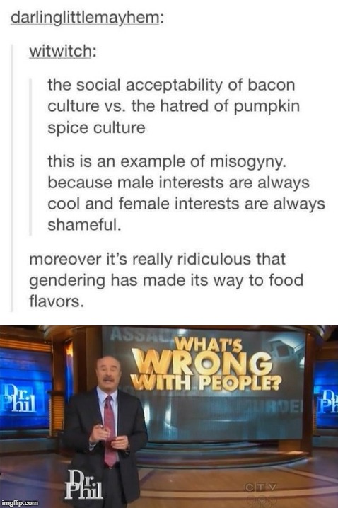 Tumblr - so cancerous it's funny. Not to insult cancer or anything. | image tagged in memes,funny,dank memes,tumblr,feminists,dr phil | made w/ Imgflip meme maker