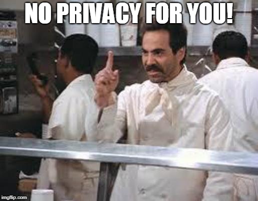 No soup | NO PRIVACY FOR YOU! | image tagged in no soup | made w/ Imgflip meme maker