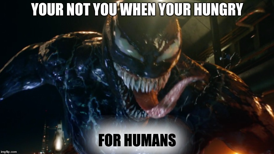 The snickers is YOU! | YOUR NOT YOU WHEN YOUR HUNGRY; FOR HUMANS | image tagged in we arevenom | made w/ Imgflip meme maker