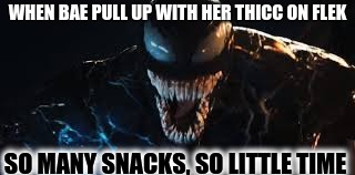 He ready to start on that pancreas first
 | WHEN BAE PULL UP WITH HER THICC ON FLEK; SO MANY SNACKS, SO LITTLE TIME | image tagged in venom | made w/ Imgflip meme maker