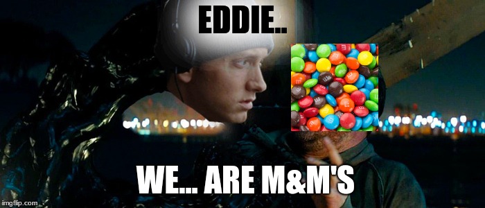 We...are the m&m off brand Eddie | EDDIE.. WE... ARE M&M'S | image tagged in eminem,plus venom,equals,eminom | made w/ Imgflip meme maker