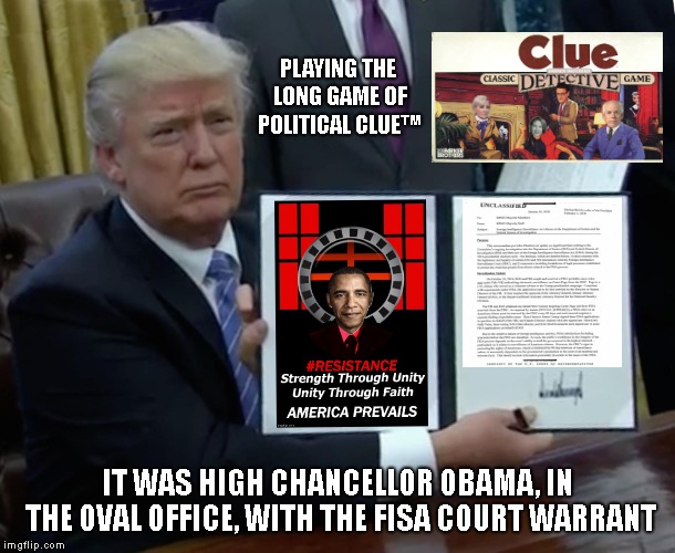Two Years in and we're still playing this game?!  | PLAYING THE LONG GAME OF POLITICAL CLUE™; IT WAS HIGH CHANCELLOR OBAMA, IN THE OVAL OFFICE, WITH THE FISA COURT WARRANT | image tagged in memes,trump bill signing,politics,trump,maga,political clue | made w/ Imgflip meme maker