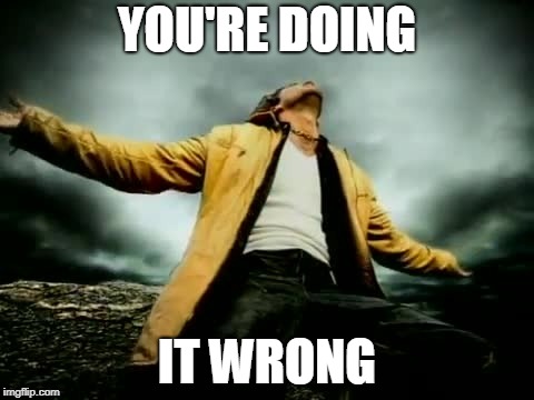 YOU'RE DOING IT WRONG | made w/ Imgflip meme maker