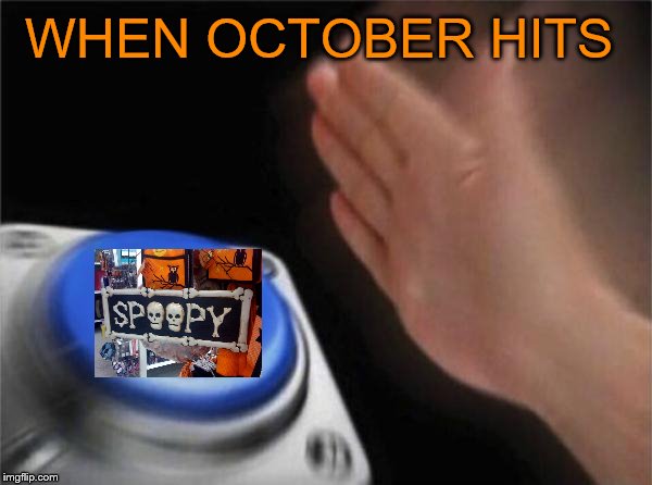 IT'S TIME FOR SPOOPY MEMES ONCE AGAIN! | WHEN OCTOBER HITS | image tagged in memes,blank nut button,spooky,spoopy,scary,october | made w/ Imgflip meme maker