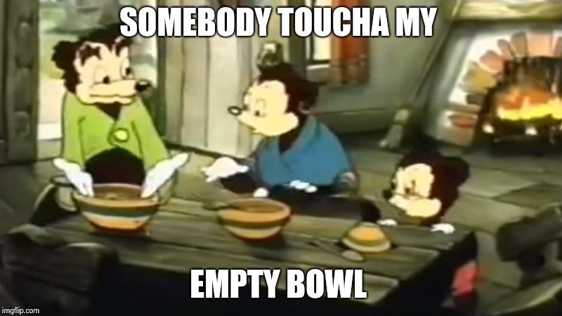 Somebody Toucha my spaghet | SOMEBODY TOUCHA MY; EMPTY BOWL | image tagged in somebody toucha my spaghet | made w/ Imgflip meme maker