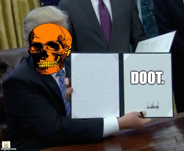 Trump Bill Signing | DOOT. | image tagged in memes,trump bill signing | made w/ Imgflip meme maker