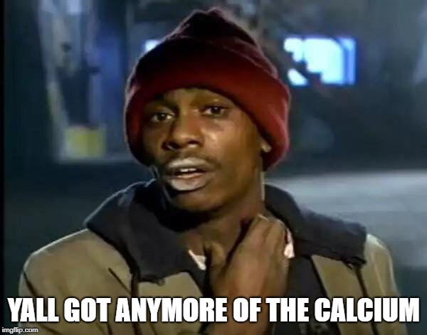 Y'all Got Any More Of That | YALL GOT ANYMORE OF THE CALCIUM | image tagged in memes,y'all got any more of that | made w/ Imgflip meme maker