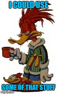 Woody woodpecker coffee | I COULD USE SOME OF THAT STUFF | image tagged in woody woodpecker coffee | made w/ Imgflip meme maker