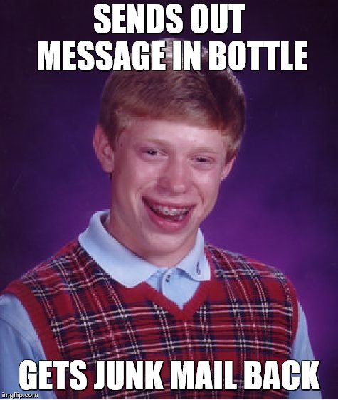 Bad Luck Brian Meme | SENDS OUT MESSAGE IN BOTTLE GETS JUNK MAIL BACK | image tagged in memes,bad luck brian | made w/ Imgflip meme maker