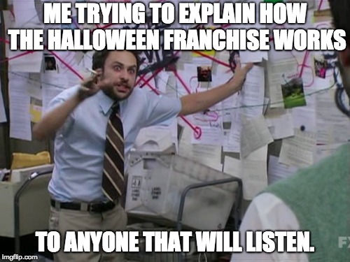 Charlie Day | ME TRYING TO EXPLAIN HOW THE HALLOWEEN FRANCHISE WORKS; TO ANYONE THAT WILL LISTEN. | image tagged in charlie day | made w/ Imgflip meme maker