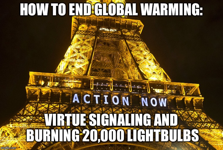 There's no job too stupid for big government | HOW TO END GLOBAL WARMING:; VIRTUE SIGNALING AND BURNING 20,000 LIGHTBULBS | image tagged in memes,eiffel tower,global warming,climate change,paris | made w/ Imgflip meme maker