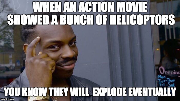 Roll Safe Think About It Meme | WHEN AN ACTION MOVIE SHOWED A BUNCH OF HELICOPTORS; YOU KNOW THEY WILL  EXPLODE EVENTUALLY | image tagged in memes,roll safe think about it | made w/ Imgflip meme maker