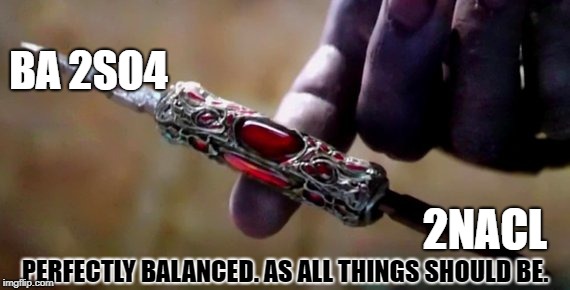 Thanos Perfectly Balanced | BA
2SO4; 2NACL; PERFECTLY BALANCED. AS ALL THINGS SHOULD BE. | image tagged in thanos perfectly balanced | made w/ Imgflip meme maker