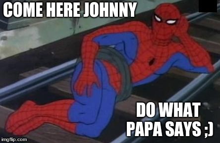 Sexy Railroad Spiderman | COME HERE JOHNNY; DO WHAT PAPA SAYS ;) | image tagged in memes,sexy railroad spiderman,spiderman | made w/ Imgflip meme maker