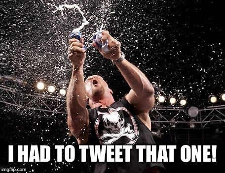 stone cold beers | I HAD TO TWEET THAT ONE! | image tagged in stone cold beers | made w/ Imgflip meme maker