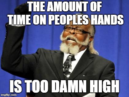 Too Damn High Meme | THE AMOUNT OF TIME ON PEOPLES HANDS IS TOO DAMN HIGH | image tagged in memes,too damn high | made w/ Imgflip meme maker