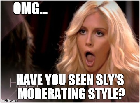 So Much Drama Meme | OMG... HAVE YOU SEEN SLY'S MODERATING STYLE? | image tagged in memes,so much drama | made w/ Imgflip meme maker