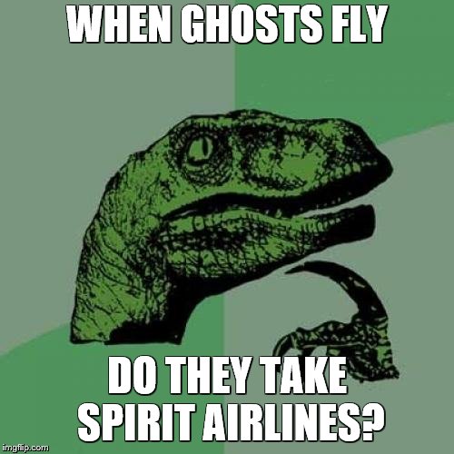 Philosoraptor | WHEN GHOSTS FLY; DO THEY TAKE SPIRIT AIRLINES? | image tagged in memes,philosoraptor,airlines,flying,travel | made w/ Imgflip meme maker