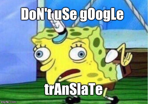 Mocking Spongebob | DoN't uSe gOogLe; trAnSlaTe | image tagged in memes,mocking spongebob | made w/ Imgflip meme maker