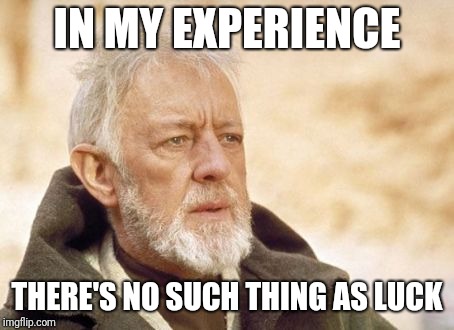 Obi Wan Kenobi Meme | IN MY EXPERIENCE THERE'S NO SUCH THING AS LUCK | image tagged in memes,obi wan kenobi | made w/ Imgflip meme maker