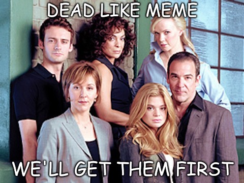 Dead Like Meme | DEAD LIKE MEME; WE'LL GET THEM FIRST | image tagged in grim reaper | made w/ Imgflip meme maker