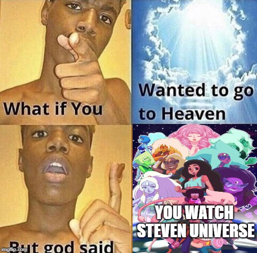 But god Said meme | YOU WATCH STEVEN UNIVERSE | image tagged in but god said meme | made w/ Imgflip meme maker