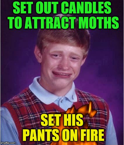 SET OUT CANDLES TO ATTRACT MOTHS SET HIS PANTS ON FIRE | made w/ Imgflip meme maker