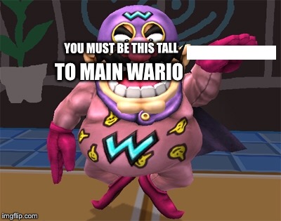 Any Wario mains out here? | YOU MUST BE THIS TALL; TO MAIN WARIO | image tagged in super smash bros,wario,memes,nintendo,funny,super smash brothers | made w/ Imgflip meme maker