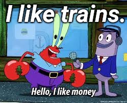 Mr Krabs I like money | I like trains. | image tagged in mr krabs i like money | made w/ Imgflip meme maker
