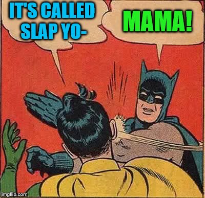 Batman Slapping Robin Meme | IT'S CALLED SLAP YO- MAMA! | image tagged in memes,batman slapping robin | made w/ Imgflip meme maker