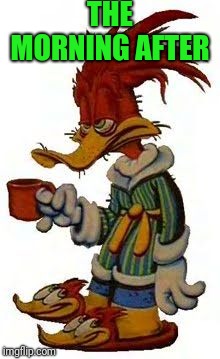 Woody woodpecker coffee | THE MORNING AFTER | image tagged in woody woodpecker coffee | made w/ Imgflip meme maker