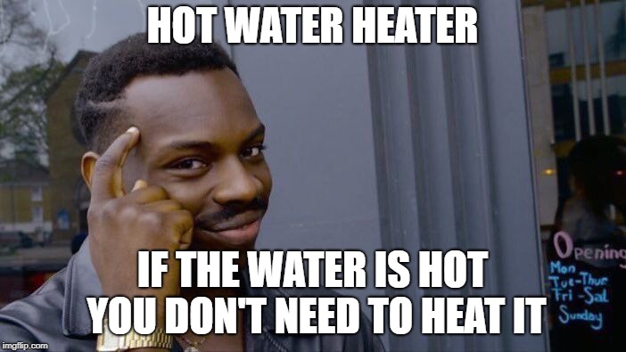 Roll Safe Think About It Meme | HOT WATER HEATER IF THE WATER IS HOT YOU DON'T NEED TO HEAT IT | image tagged in memes,roll safe think about it | made w/ Imgflip meme maker