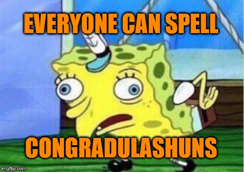 Mocking Spongebob Meme | EVERYONE CAN SPELL CONGRADULASHUNS | image tagged in memes,mocking spongebob | made w/ Imgflip meme maker