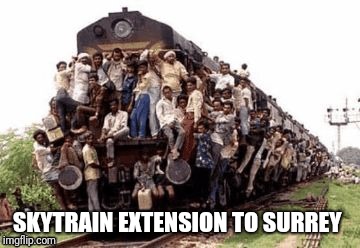 SKYTRAIN EXTENSION TO SURREY | image tagged in skytrain extension to surrey | made w/ Imgflip meme maker