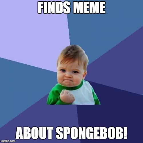 Success Kid | FINDS MEME; ABOUT SPONGEBOB! | image tagged in memes,success kid | made w/ Imgflip meme maker