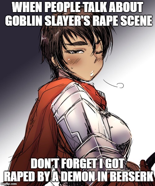 WHEN PEOPLE TALK ABOUT GOBLIN SLAYER'S RAPE SCENE; DON'T FORGET I GOT RAPED BY A DEMON IN BERSERK | image tagged in sigh | made w/ Imgflip meme maker