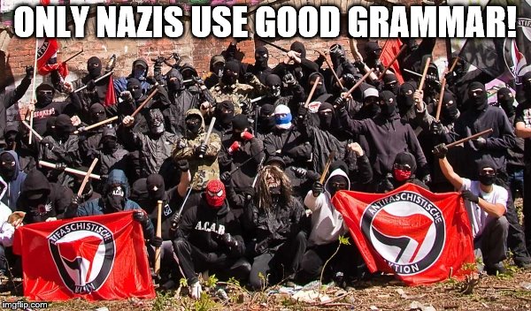 Antifa | ONLY NAZIS USE GOOD GRAMMAR! | image tagged in antifa | made w/ Imgflip meme maker