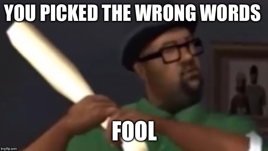 When your friend says something he wasn't supposed to | YOU PICKED THE WRONG WORDS; FOOL | image tagged in big smoke,gta san andreas,relatable,funny,imgflip | made w/ Imgflip meme maker