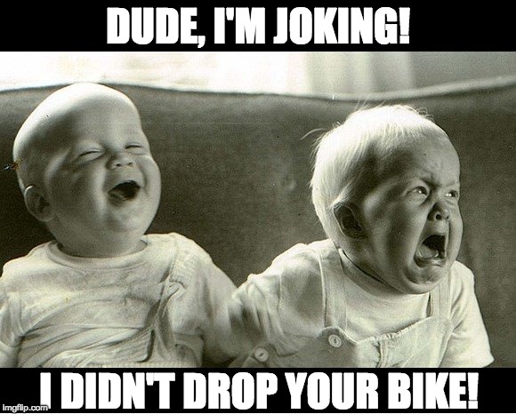 Dude, I'm Joking! I didn't drop your bike! | DUDE, I'M JOKING! I DIDN'T DROP YOUR BIKE! | image tagged in twins,andrew howe,i didn't drop your bike | made w/ Imgflip meme maker