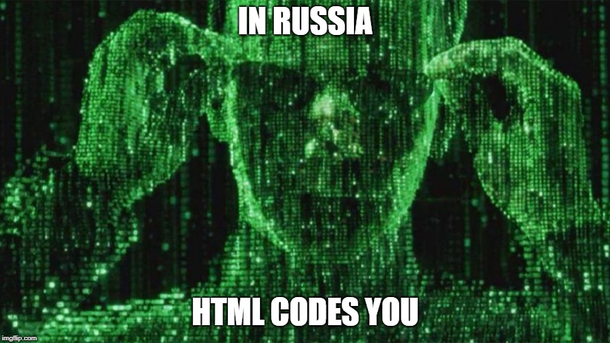 IN RUSSIA; HTML CODES YOU | image tagged in html,russia,coding | made w/ Imgflip meme maker