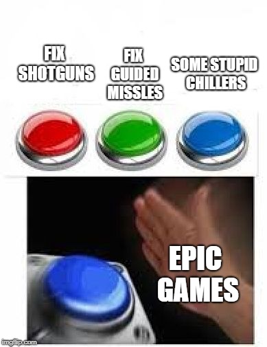 Red Green Blue Buttons | FIX GUIDED MISSLES; SOME STUPID CHILLERS; FIX SHOTGUNS; EPIC GAMES | image tagged in red green blue buttons | made w/ Imgflip meme maker