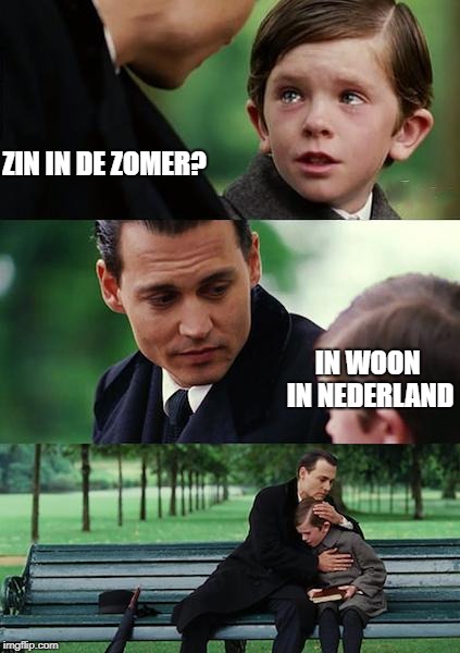 Finding Neverland | ZIN IN DE ZOMER? IN WOON IN NEDERLAND | image tagged in memes,finding neverland | made w/ Imgflip meme maker