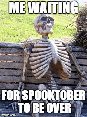 Waiting for Spooktober to end | ME WAITING; FOR SPOOKTOBER TO BE OVER | image tagged in memes,waiting skeleton,spooky,october | made w/ Imgflip meme maker
