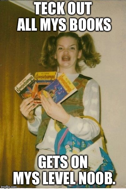 Ermahgerd Berks | TECK OUT ALL MYS BOOKS; GETS ON MYS LEVEL NOOB. | image tagged in memes,ermahgerd berks | made w/ Imgflip meme maker