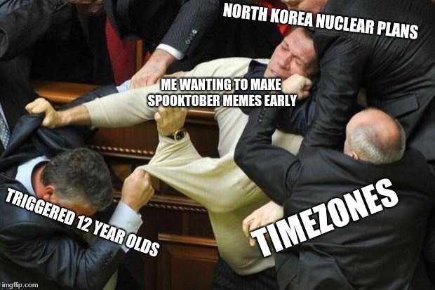 Fight | NORTH KOREA NUCLEAR PLANS; ME WANTING TO MAKE SPOOKTOBER MEMES EARLY; TIMEZONES; TRIGGERED 12 YEAR OLDS | image tagged in fight | made w/ Imgflip meme maker