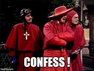 Spanish Inquisition | CONFESS ! | image tagged in spanish inquisition | made w/ Imgflip meme maker