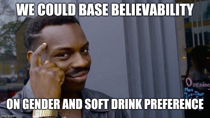 Roll Safe Think About It Meme | WE COULD BASE BELIEVABILITY ON GENDER AND SOFT DRINK PREFERENCE | image tagged in memes,roll safe think about it | made w/ Imgflip meme maker