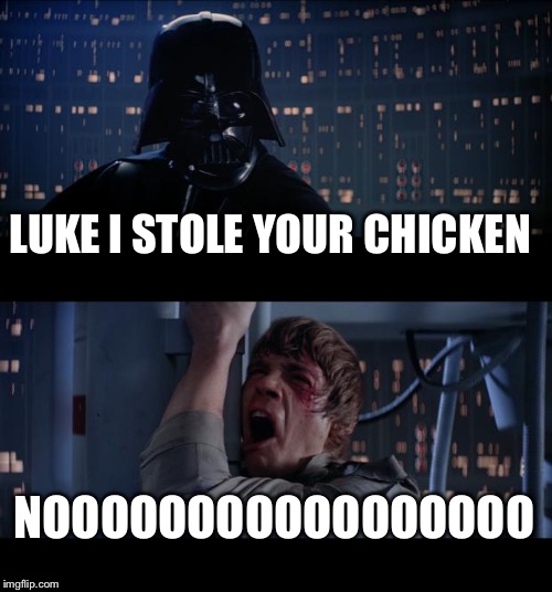 Star Wars No | LUKE I STOLE YOUR CHICKEN; NOOOOOOOOOOOOOOOOO | image tagged in memes,star wars no | made w/ Imgflip meme maker