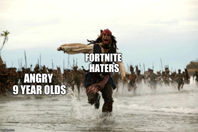 captain jack sparrow running | FORTNITE HATERS; ANGRY 9 YEAR OLDS | image tagged in captain jack sparrow running | made w/ Imgflip meme maker